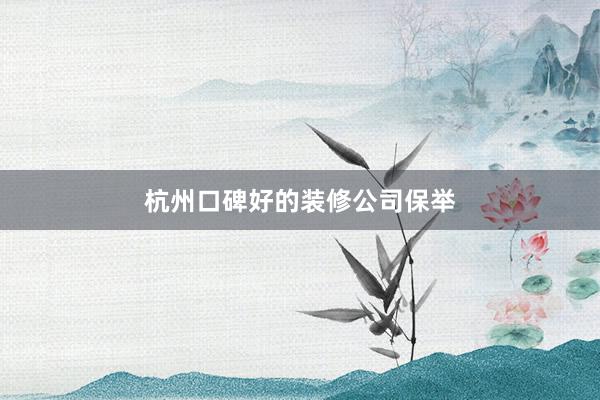 杭州口碑好的装修公司保举