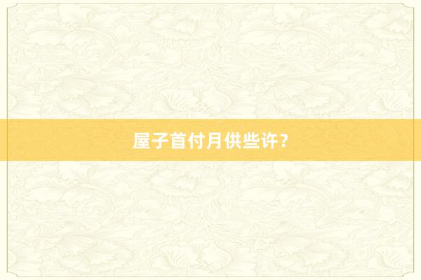 屋子首付月供些许？